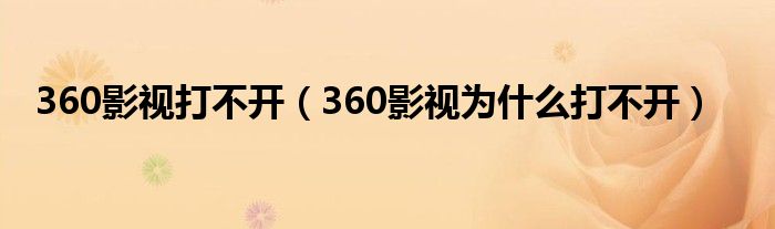 360影视打不开（360影视为什么打不开）