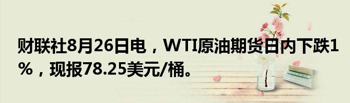 财联社8月26日电,WTI原油期货日内下跌1%,现报78.25美元/桶。