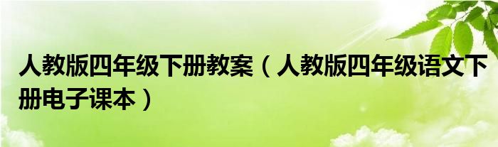 人教版四年级下册教案（人教版四年级语文下册电子课本）