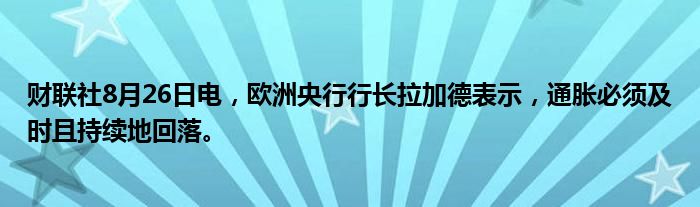 财联社8月26日电,欧洲央行行长拉加德表示,通胀必须及时且持续地回落。
