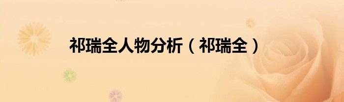 祁瑞全人物分析(祁瑞全)