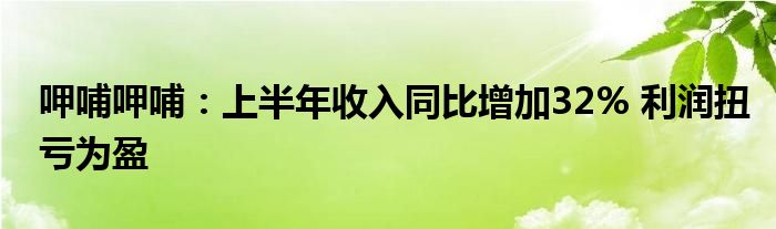呷哺呷哺:上半年收入同比增加32% 利润扭亏为盈