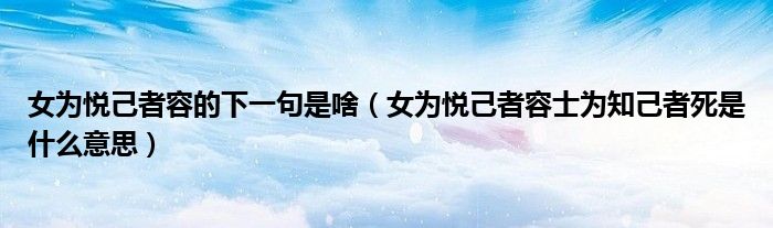 女为悦己者容的下一句是啥(女为悦己者容士为知己者死是什么意思)