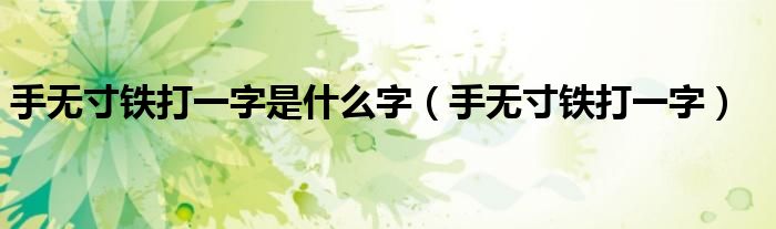 手无寸铁打一字是什么字(手无寸铁打一字)
