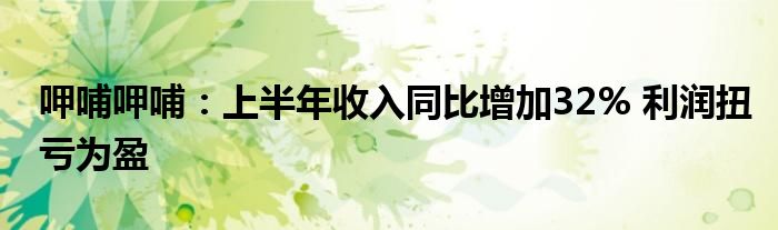 呷哺呷哺:上半年收入同比增加32% 利润扭亏为盈