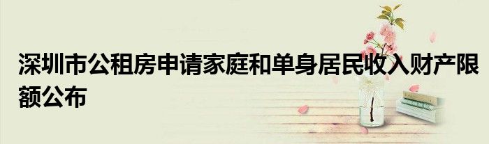 深圳市公租房申请家庭和单身居民收入财产限额公布