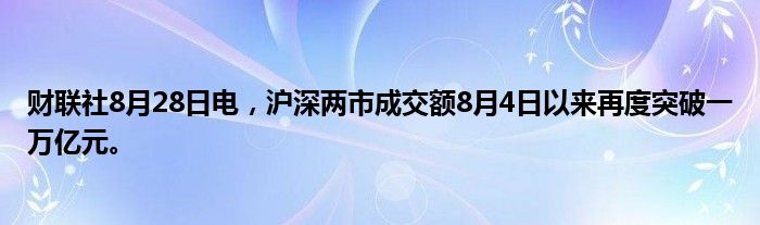 财联社8月28日电,沪深两市成交额8月4日以来再度突破一万亿元。