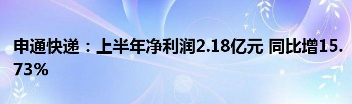 申通快递:上半年净利润2.18亿元 同比增15.73%