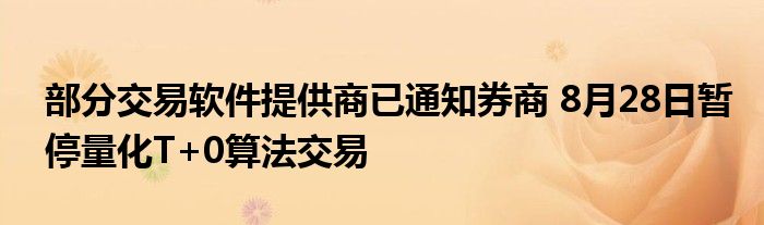 部分交易软件提供商已通知券商 8月28日暂停量化T+0算法交易