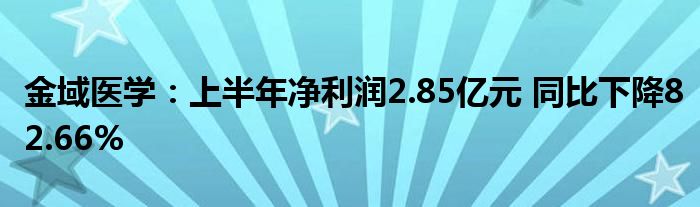 金域医学:上半年净利润2.85亿元 同比下降82.66%