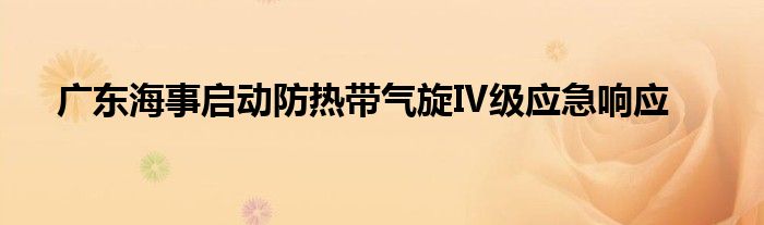 广东海事启动防热带气旋Ⅳ级应急响应