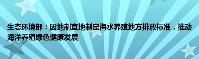 生态环境部:因地制宜地制定海水养殖地方排放标准,推动海洋养殖绿色健康发展