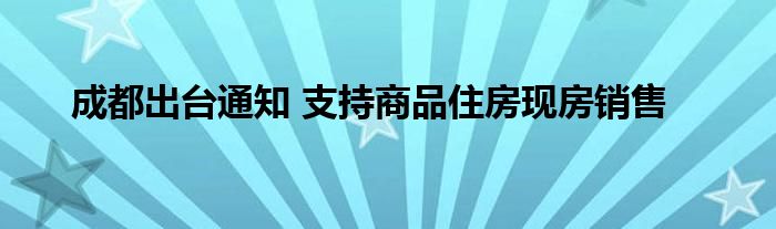 成都出台通知 支持商品住房现房销售