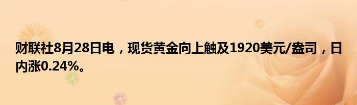 财联社8月28日电,现货黄金向上触及1920美元/盎司,日内涨0.24%。