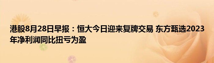 港股8月28日早报:恒大今日迎来复牌交易 东方甄选2023年净利润同比扭亏为盈