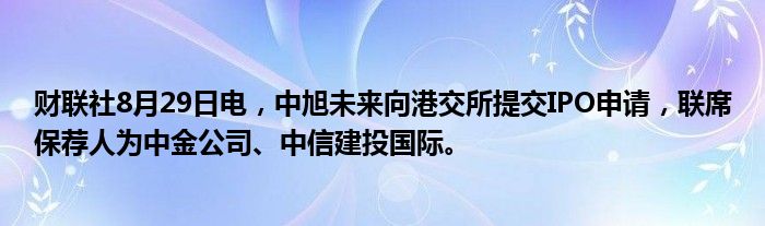 财联社8月29日电,中旭未来向港交所提交IPO申请,联席保荐人为中金公司、中信建投国际。