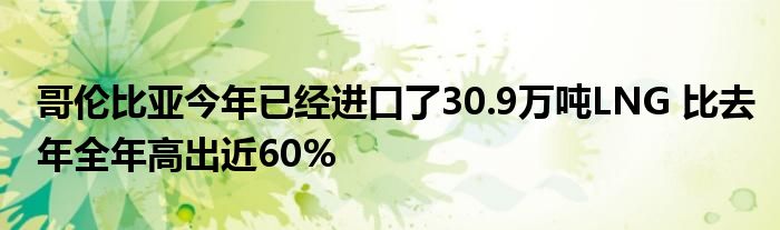 哥伦比亚今年已经进口了30.9万吨LNG 比去年全年高出近60%