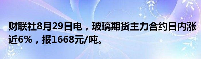 财联社8月29日电,玻璃期货主力合约日内涨近6%,报1668元/吨。