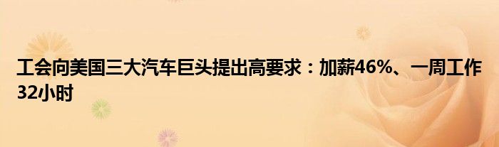工会向美国三大汽车巨头提出高要求:加薪46%、一周工作32小时