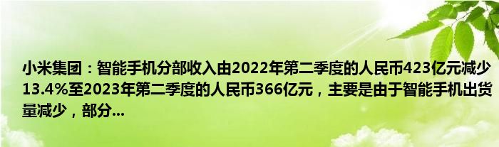 小米集团:智能手机分部收入由2022年第二季度的人民币423亿元减少13.4%至2023年第二季度的人民币366亿元,主要是由于智能手机出货量减少,部分...