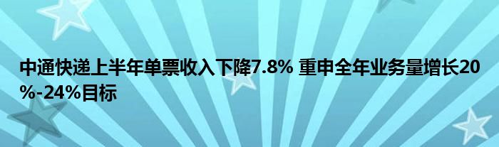 中通快递上半年单票收入下降7.8% 重申全年业务量增长20%-24%目标