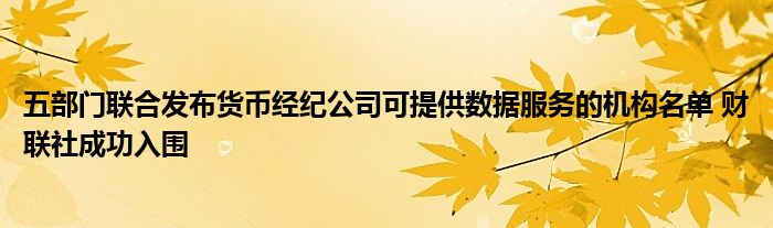 五部门联合发布货币经纪公司可提供数据服务的机构名单 财联社成功入围