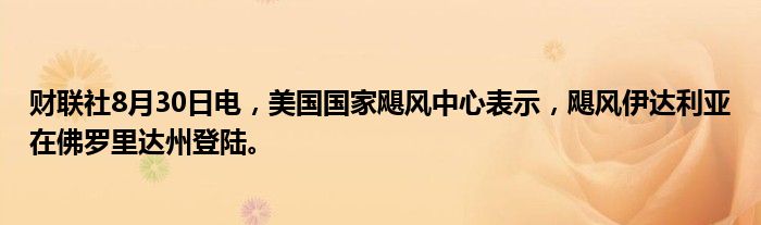 财联社8月30日电,美国国家飓风中心表示,飓风伊达利亚在佛罗里达州登陆。
