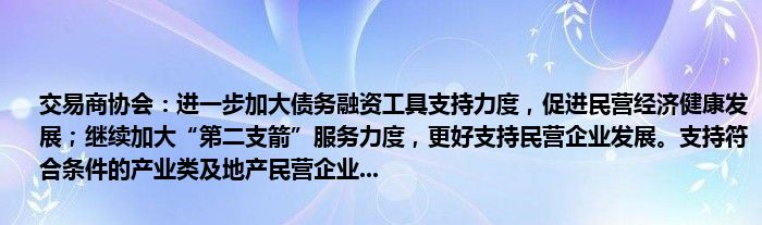 交易商协会:进一步加大债务融资工具支持力度,促进民营经济健康发展;继续加大“第二支箭”服务力度,更好支持民营企业发展。支持符合条件的产业类及地产民营企业...