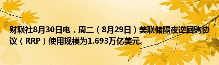 财联社8月30日电,周二(8月29日)美联储隔夜逆回购协议(RRP)使用规模为1.693万亿美元。