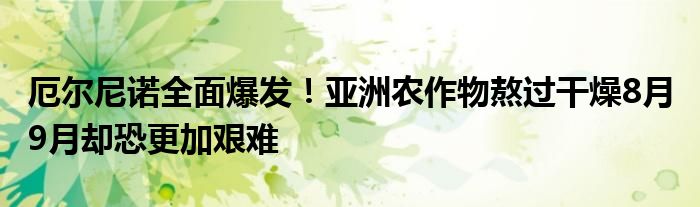 厄尔尼诺全面爆发!亚洲农作物熬过干燥8月 9月却恐更加艰难