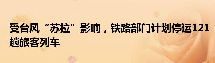受台风“苏拉”影响,铁路部门计划停运121趟旅客列车