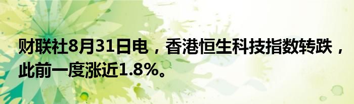 财联社8月31日电,香港恒生科技指数转跌,此前一度涨近1.8%。