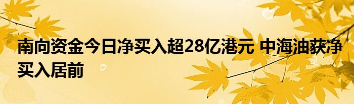 南向资金今日净买入超28亿港元 中海油获净买入居前