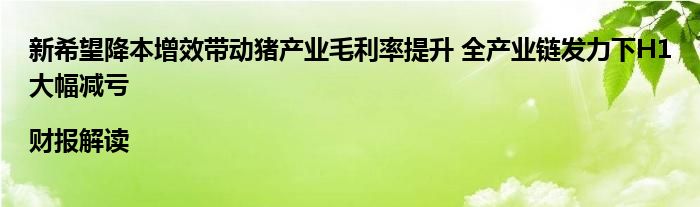 新希望降本增效带动猪产业毛利率提升 全产业链发力下H1大幅减亏|财报解读