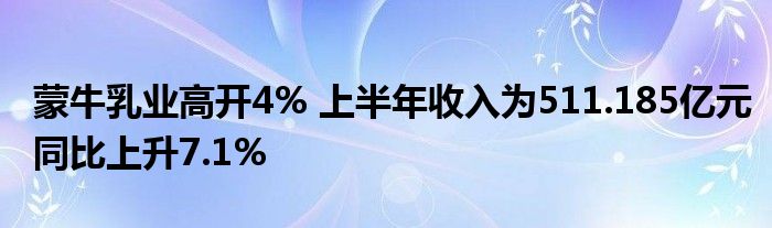 蒙牛乳业高开4% 上半年收入为511.185亿元同比上升7.1%