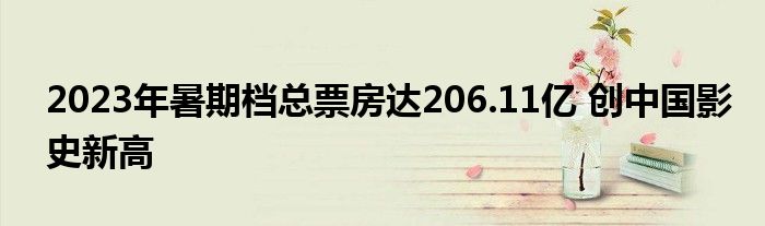 2023年暑期档总票房达206.11亿 创中国影史新高