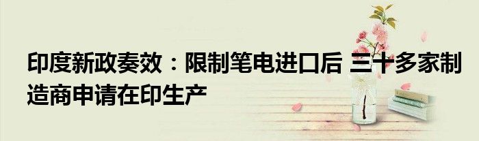 印度新政奏效:限制笔电进口后 三十多家制造商申请在印生产