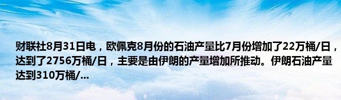 财联社8月31日电,欧佩克8月份的石油产量比7月份增加了22万桶/日,达到了2756万桶/日,主要是由伊朗的产量增加所推动。伊朗石油产量达到310万桶/...