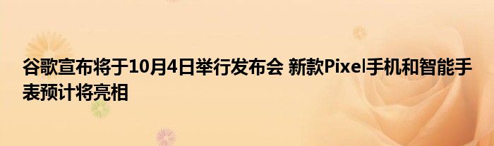 谷歌宣布将于10月4日举行发布会 新款Pixel手机和智能手表预计将亮相