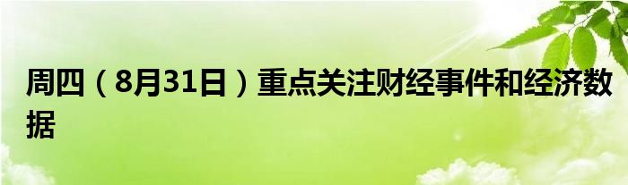 周四(8月31日)重点关注财经事件和经济数据