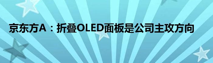 京东方A:折叠OLED面板是公司主攻方向
