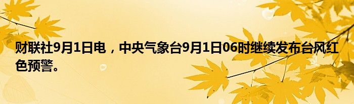 财联社9月1日电,中央气象台9月1日06时继续发布台风红色预警。