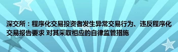 深交所:程序化交易投资者发生异常交易行为、违反程序化交易报告要求 对其采取相应的自律监管措施