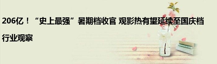 206亿!“史上最强”暑期档收官 观影热有望延续至国庆档|行业观察