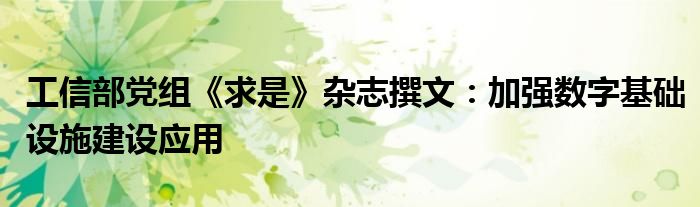 工信部党组《求是》杂志撰文:加强数字基础设施建设应用
