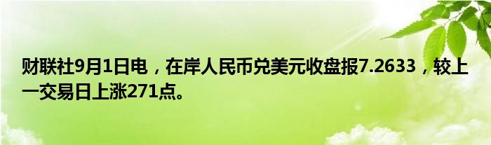 财联社9月1日电,在岸人民币兑美元收盘报7.2633,较上一交易日上涨271点。