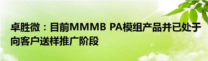 卓胜微：目前MMMB PA模组产品并已处于向客户送样推广阶段