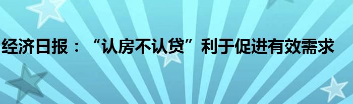 经济日报:“认房不认贷”利于促进有效需求