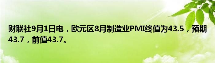 财联社9月1日电,欧元区8月制造业PMI终值为43.5,预期43.7,前值43.7。
