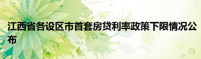 江西省各设区市首套房贷利率政策下限情况公布